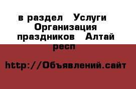  в раздел : Услуги » Организация праздников . Алтай респ.